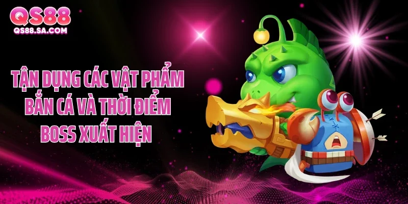 Bắn Cá QS88 - Tham Gia Mùa Săn Boss Nhận Thưởng Khủng 2026 2 Tận dụng các vật phẩm bắn cá QS88 và thời điểm boss xuất hiện